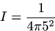 \begin{displaymath}
I = \frac{1}{4 \pi 5^2}\end{displaymath}