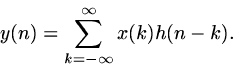 \begin{displaymath}
y(n) = \sum_{k= -\infty}^\infty x(k)h(n-k).\end{displaymath}