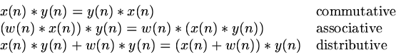 \begin{displaymath}
\begin{array}
{ll}
x(n) \ast y(n) = y(n) \ast x(n) & \mbox{c...
 ...t y(n) = (x(n)+w(n)) \ast y(n) & \mbox{distributive}\end{array}\end{displaymath}