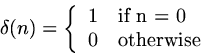 \begin{displaymath}
\delta(n) = \left\{ \begin{array}
{ll}
 1 & \mbox{if n = 0} \\  0 & \mbox{otherwise}
 \end{array} \right. \end{displaymath}