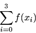 \begin{displaymath}
\sum_{i=0}^3 f(x_i) \end{displaymath}