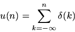 \begin{displaymath}
u(n) = \sum_{k = -\infty}^{n} \delta(k) \end{displaymath}