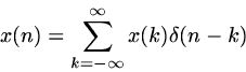 \begin{displaymath}
x(n) = \sum_{k = - \infty}^\infty x(k) \delta(n-k)\end{displaymath}